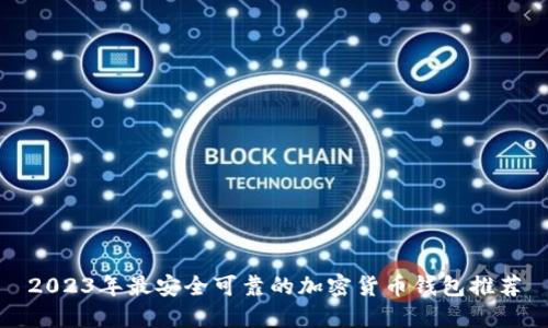 2023年最安全可靠的加密货币钱包推荐