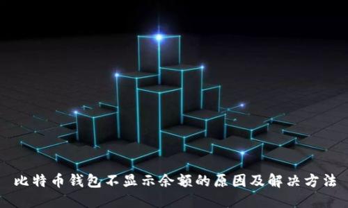 比特币钱包不显示余额的原因及解决方法
