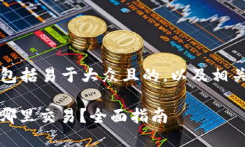 以下是您请求的内容，包括易于大众且的，以及相关的关键词和内容结构。

i钱包的以太坊可提到哪里交易？全面指南