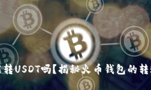 火币钱包不实名能转USDT吗？揭秘火币钱包的转账规则及相关问题
