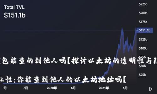 zhaiyao以太坊钱包能查的到他人吗?探讨以太坊的透明性与隐私保护/zhaiyao
以太坊钱包的隐私性:你能查到他人的以太坊地址吗?