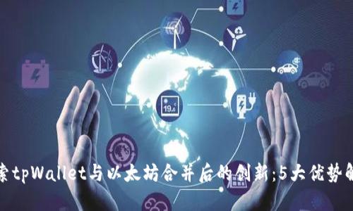 探索tpWallet与以太坊合并后的创新：5大优势解析