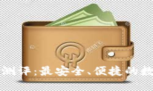 以太坊手机钱包测评：最安全、便捷的数字资产管理工具