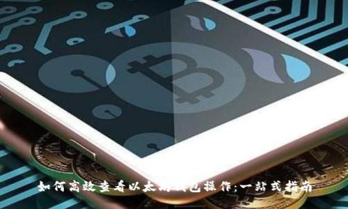 如何高效查看以太坊钱包操作：一站式指南