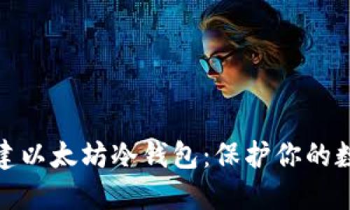 如何轻松创建以太坊冷钱包：保护你的数字资产安全
