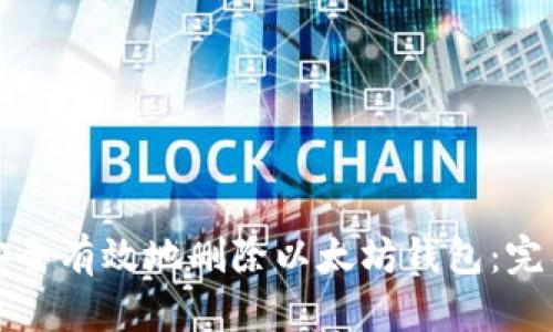 如何安全有效地删除以太坊钱包：完整指南