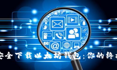 如何安全下载以太坊钱包：你的终极指南