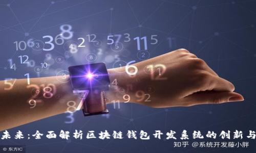 构建未来：全面解析区块链钱包开发系统的创新与优势