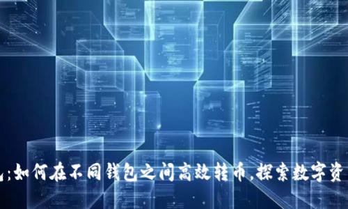 区块链钱包：如何在不同钱包之间高效转币，探索数字资产的流动性