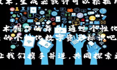   创新型USDT钱包图片生成器：快速、安全、个性化的虚拟资产管理方案 / 
 guanjianci USDT钱包, 图片生成器, 虚拟资产, 个人化设计 /guanjianci 

引言：数字货币时代的到来
在数字货币快速发展的今天，越来越多的人开始关注如何安全、便捷地管理自己的虚拟资产。特别是Tether（USDT）作为一种主流的稳定币，其使用频率不断攀升。不过，随着用户量的增加，如何让自己的USDT钱包在众多钱包中脱颖而出？这正是我们今天要探讨的主题——USDT钱包图片生成器。

什么是USDT钱包图片生成器？
USDT钱包图片生成器是一款创新性工具，它不仅能帮助用户生成独特的USDT钱包图片，还能增强用户的个性化体验。通过简便的操作，用户可以创建出符合个人风格的钱包标识，使得他们的数字资产管理更具个性与趣味性。

为什么选择USDT钱包图片生成器？
选择这个工具的理由有很多，首先，它提供了一种新的视觉语言。这不仅仅是为了美观，钱包的外观设计能够反映用户的个性与品位，同时也提升了对数字资产的关注度。其次，使用USDT钱包图片生成器绝对是便捷的选择。用户无需掌握复杂的设计软件，只需简单几步，即可生成美观的图像。

如何使用USDT钱包图片生成器？
使用USDT钱包图片生成器非常简单，以下是几步基本流程：
ul
    listrong访问在线平台：/strong在网络浏览器中搜索USDT钱包图片生成器，找到一个可靠的生成工具。/li
    listrong选择模板：/strong大多数生成器都提供了多种模板供用户选择。根据自己的喜好挑选一个合适的模板。/li
    listrong个性化定制：/strong根据自己的需求添加颜色、图标、文字等元素，进行个性化设计。/li
    listrong下载与分享：/strong完成设计后，用户可以直接下载生成的图片，或者通过社交平台分享给朋友。/li
/ul

个性化设计的重要性
在如今这个强调个性化的时代，普通的、千篇一律的钱包无法满足大多数用户的需求。通过USDT钱包图片生成器，用户可以在设计中融入自己的情感与故事。这不仅是一种对自己数字资产的珍视，更是一种文化的体现。
比如，一个热爱旅行的用户，或许会选择以世界地图为背景进行设计，添加一些与旅行有关的元素，形成自有的旅行主题钱包。这种个性化的设计，能让用户在每次查看钱包时，都感受到灵感的涌动。

USDT钱包的安全性
当然，除了个性化的外观设计，安全性是数字资产管理中不可忽视的一环。USDT钱包图片生成器不仅注重设计的创新，同时也为用户提供了安全的保障。
大多数钱包生成器都采用高等级的加密技术，确保用户的个人信息和资产安全。同时，这些生成器一般提供多重验证机制，进一步降低安全风险。用户在生成和使用钱包时，可以更加放心。

用户体验：从传统到数字
无论是个人用户，还是中小企业，USDT钱包图片生成器的出现，无疑提升了整体用户体验。想象一下，一位年轻的程序员使用这种工具，为自己的钱包设计出充满科技感的图案，既体现了个人风格，也表达了对数字货币的理解和热爱。
反观传统的钱包设计，往往是固定、单一的。这种局限性在面对现代用户时显得格外不足。创新型的USDT钱包图片生成器，正是时代发展的必然产物，它满足了用户对于个性与独立的追求。

艺术与科技的完美融合
在这个快速变化的科技时代，艺术与科技的融合已成为一种趋势。USDT钱包图片生成器正是这种融合的生动体现。在这个平台上，技术的便捷性与艺术的美感得以交融，用户不仅能收获安全的钱包设计，还能享受创作的乐趣。
在操作过程中，用户不断与各种设计元素进行互动，体验到创作的快感。这种主动参与感，让用户更加珍视自己的数字资产，也增加了钱包的情感价值。

行业前景：无限可能
随着数字货币市场的日益成熟，USDT钱包及其相关工具的需求势必会不断上升。USDT钱包图片生成器在未来的发展中，必将提供更丰富、多样化的功能和服务。
例如，未来可能会融入AR（增强现实）技术，用户可以将生成的钱包图像投射到现实场景中，进一步提升使用体验。同时，结合人工智能技术，生成器或许可以根据用户的历史设计和偏好，自动推荐设计方案，为用户节省创作时间。

结语：创造属于你的数字资产标识
USDT钱包图片生成器，作为一项集创新与实用于一体的工具，正吸引着越来越多的用户。它不仅是一种数字资产管理工具，更是一种艺术创作的舞台。通过个性化的设计，用户可以将对资产的热爱融入到每一个细节中。
那么，你准备好为自己的USDT钱包设计一个独特的标识了吗？让这个创新的工具，成为你在数字货币时代的得力助手，创造出属于自己的个性化数字资产标识吧！

我们相信，未来的USDT钱包，不仅仅是一个储存资金的工具，更是承载着无限可能与个性表达的数字艺术品。在这个充满想象的领域，让我们携手并进，共同探索更多的可能性！