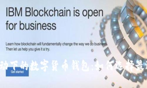 区块链技术驱动下的数字货币钱包：如何选择最适合你的钱包？