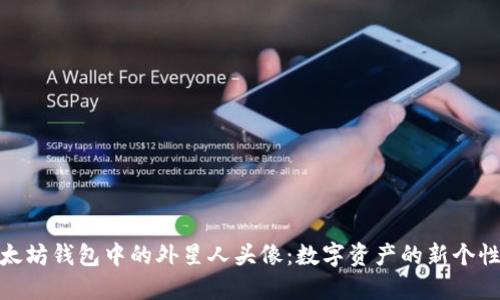 探索以太坊钱包中的外星人头像：数字资产的新个性化选择