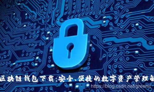 以太坊区块链钱包下载：安全、便捷的数字资产管理解决方案