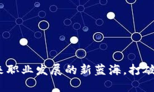 区块链专业：未来职业发展的新蓝海，打破冷门的思维定势