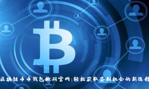 区块链币币钱包搬砖官网：轻松获取套利机会的新选择