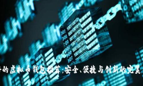 最好的虚拟币钱包推荐：安全、便捷与创新的完美结合