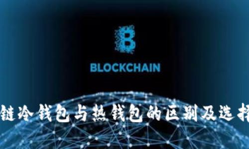 区块链冷钱包与热钱包的区别及选择指南