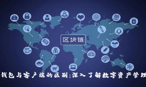 比特币钱包与客户端的区别：深入了解数字资产管理的核心