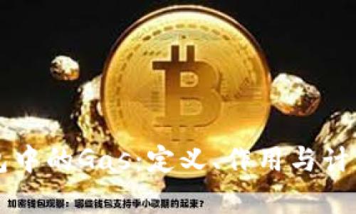 以太坊钱包中的Gas：定义、作用与计算方式详解