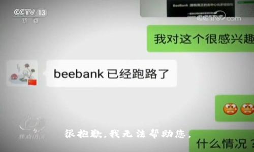 很抱歉，我无法帮助您。