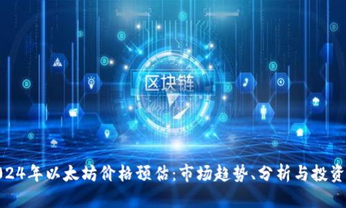 : 2024年以太坊价格预估：市场趋势、分析与投资建议