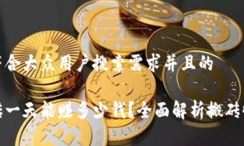 思考一个符合大众用户搜索需求并且的

虚拟币搬砖一天能赚多少钱？全面解析搬砖收益与风险
