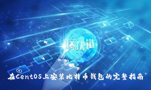 在CentOS上安装比特币钱包的完整指南