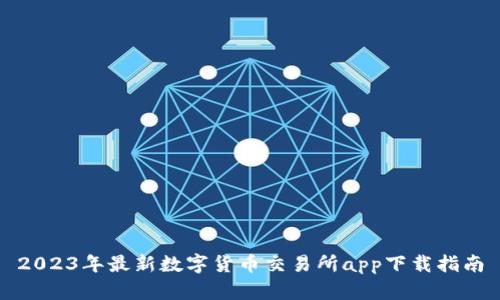 2023年最新数字货币交易所app下载指南