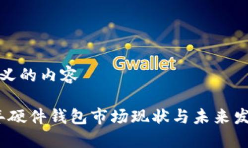 自己定义的内容

2023年硬件钱包市场现状与未来发展趋势