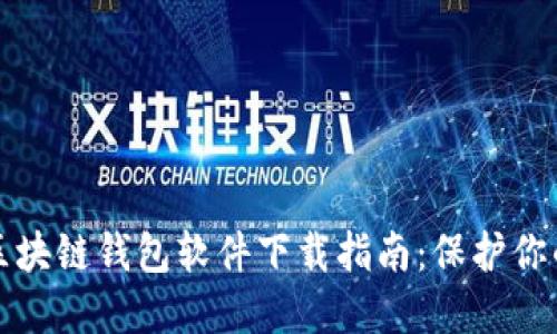 最安全的区块链钱包软件下载指南：保护你的数字资产